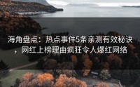 海角盘点：热点事件5条亲测有效秘诀，网红上榜理由疯狂令人爆红网络