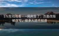 17c在线观看——风向变了：页面改版被改写，很多人还不知道